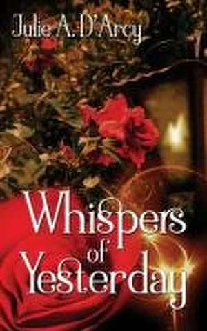 Whispers of Yesterday de Julie A. D'Arcy