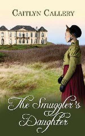 The Smuggler's Daughter de Caitlyn Callery