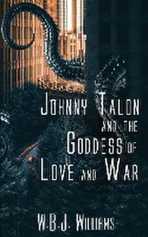 Johnny Talon and the Goddess of Love and War de W. B. J. Williams