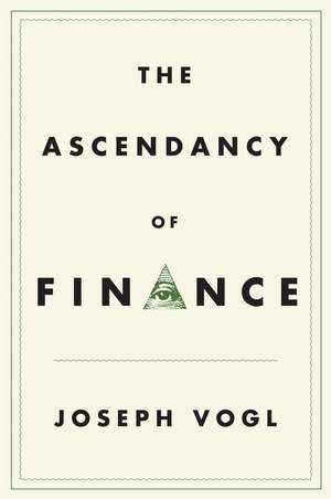 The Ascendancy of Finance de J Vogl