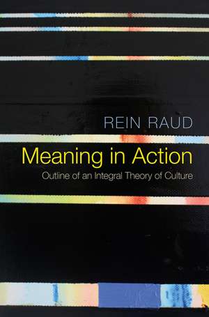 Meaning in Action – Outline of an Integral Theory of Culture de R Raud