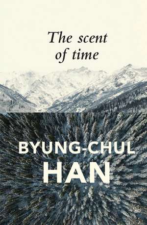 The Scent of Time – A Philosophical Essay on the Art of Lingering de B Han