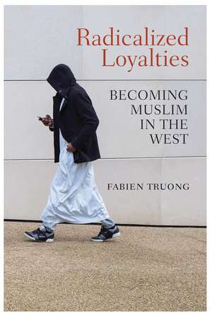 Radicalized Loyalties – Becoming Muslim in the West de F Truong