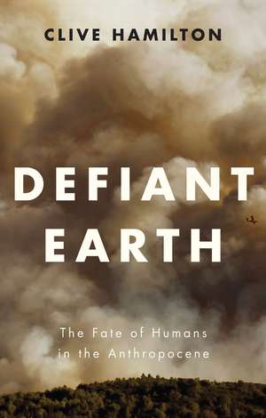 Defiant Earth – The Fate of Humans in the Anthropocene de C Hamilton