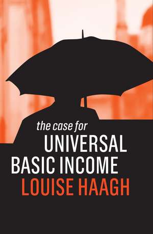 The Case for Universal Basic Income de Louise Haagh