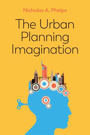 The Urban Planning Imagination – A Critical International Introduction de Phelps