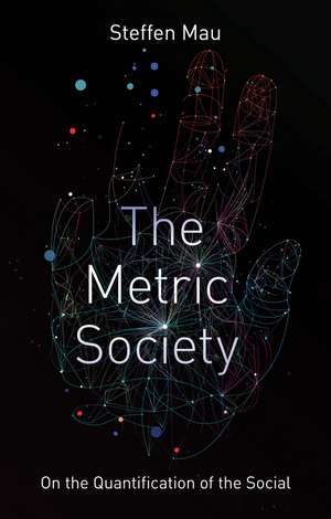 The Metric Society: On the Quantification of the Social de Steffen Mau