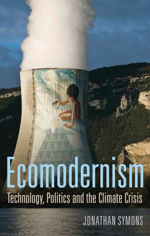 Ecomodernism – Technology, Politics and The Climate Crisis de Symons