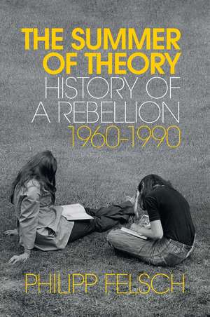 The Summer of Theory – History of a Rebellion, 1960–1990 de Felsch