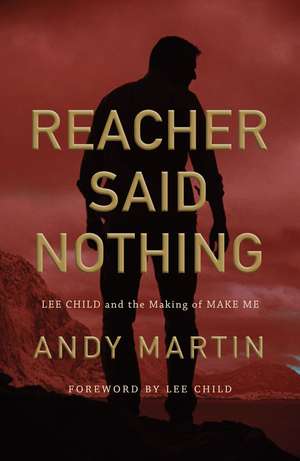 Reacher Said Nothing – Lee Child and the Making of Make Me de A. Martin