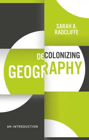 Decolonizing Geography: An Introduction de S Radcliffe