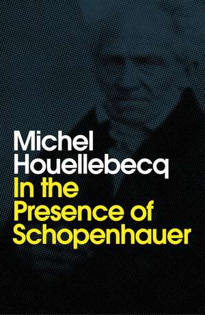 In the Presence of Schopenhauer de Houellebecq