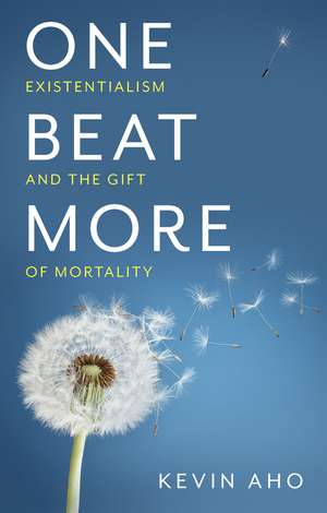 One Beat More – Existentialism and the Gift of Mortality de K Aho