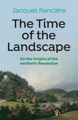 The Time of the Landscape – On the Origins of the Aesthetic Revolution de J Rancière