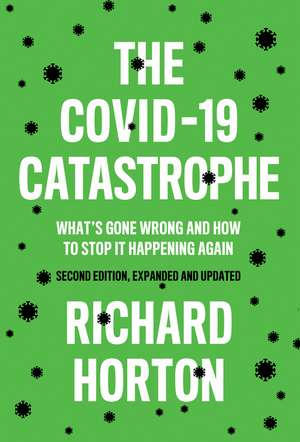 The COVID–19 Catastrophe: What′s Gone Wrong and How To Stop It Happening Again de Richard Horton