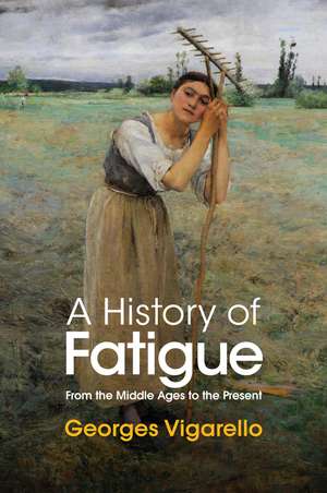 A History of Fatigue – From the Middle Ages to the Present de G Vigarello