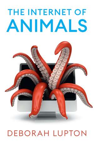 The Internet of Animals: Human–Animal Relationships in the Digital Age de Deborah Lupton