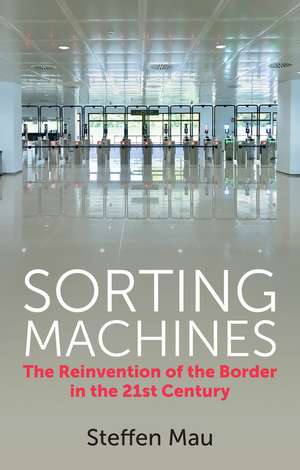 Sorting Machines – The Reinvention of the Border in the 21st Century de S Mau