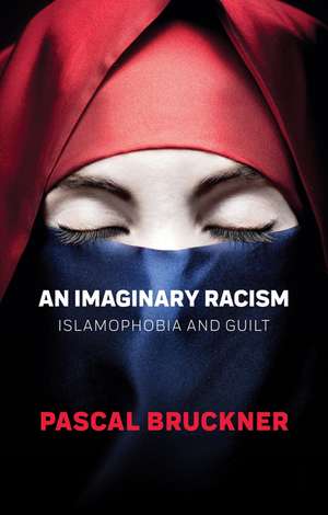 An Imaginary Racism: Islamophobia and Guilt de Pascal Bruckner