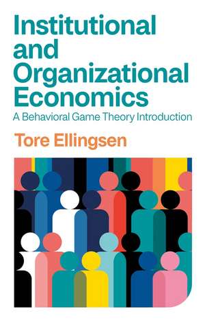 Institutional and Organizational Economics – A Behavioral Game Theory Introduction de T Ellingsen