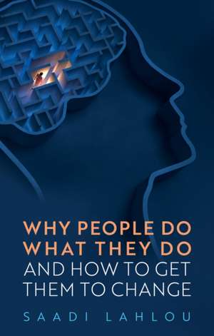 Why People Do What They Do: And How to Get Them to Change de Saadi Lahlou