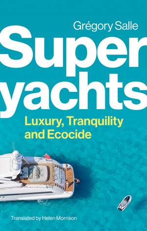 Superyachts – Luxury, Tranquility and Ecocide de G Salle