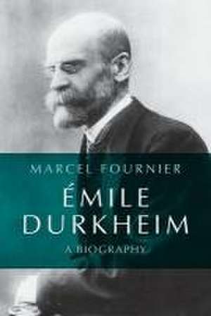 Emile Durkheim – A Biography de M Fournier