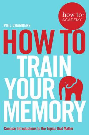 How To Train Your Memory de Phil Chambers