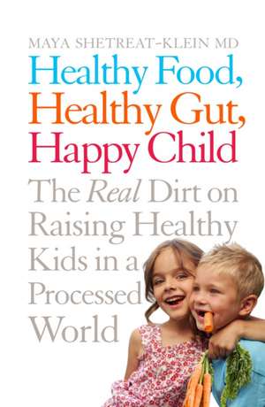 Healthy Food, Healthy Gut, Happy Child de Maya Shetreat-Klein