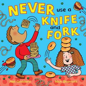 Goddard, N: Never Use a Knife and Fork de Neil Goddard