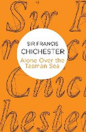 Alone Over the Tasman Sea de Francis Chichester