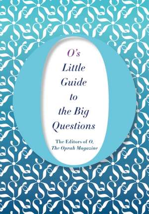 Magazine, T: O's Little Guide to the Big Questions de The Editors of Othe Oprah Magazine