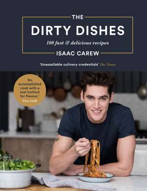 The Dirty Dishes: 100 fast and delicious recipes de Isaac Carew