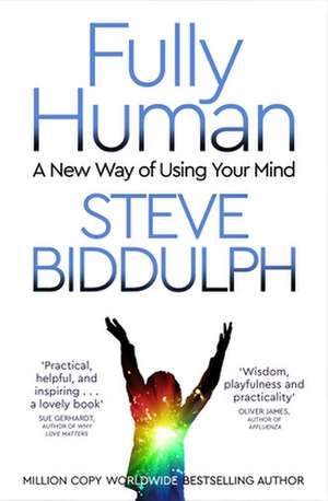 Fully Human: A New Way of Using Your Mind de Steve Biddulph