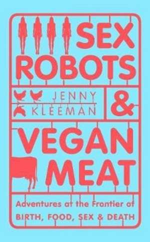 Kleeman, J: Sex Robots & Vegan Meat de Jenny Kleeman