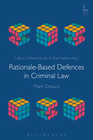 Rationale-Based Defences in Criminal Law de Dr Mark Dsouza