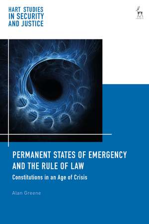 Permanent States of Emergency and the Rule of Law: Constitutions in an Age of Crisis de Dr Alan Greene