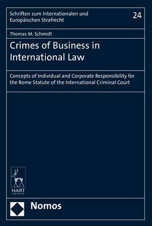 Crimes of Business in International Law: Concepts of Individual and Corporate Responsibility for the Rome Statute of the International Criminal Court de Thomas M Schmidt