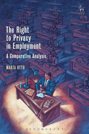 The Right to Privacy in Employment: A Comparative Analysis de Dr Marta Otto