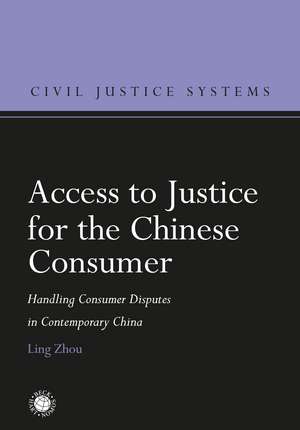 Access to Justice for the Chinese Consumer: Handling Consumer Disputes in Contemporary China de Ling Zhou