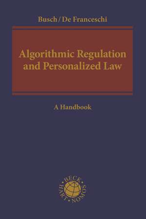 Algorithmic Regulation and Personalized Law: A Handbook de Christoph Busch