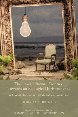 The Law's Ultimate Frontier: Towards an Ecological Jurisprudence: A Global Horizon in Private International Law de Professor Horatia Muir Watt