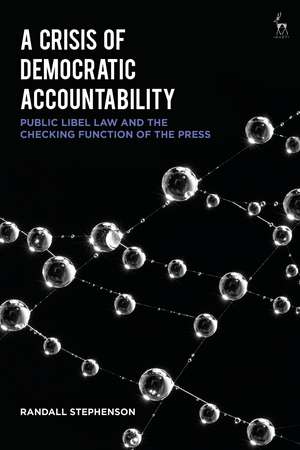 A Crisis of Democratic Accountability: Public Libel Law and the Checking Function of the Press de Dr Randall Stephenson