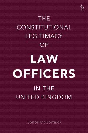 The Constitutional Legitimacy of Law Officers in the United Kingdom de Conor McCormick