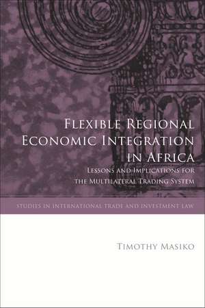 Flexible Regional Economic Integration in Africa: Lessons and Implications for the Multilateral Trading System de Timothy Masiko