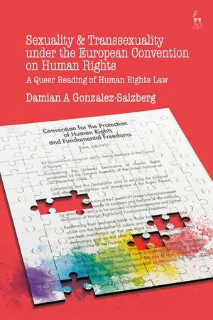 Sexuality and Transsexuality Under the European Convention on Human Rights: A Queer Reading of Human Rights Law de Dr Damian A Gonzalez Salzberg