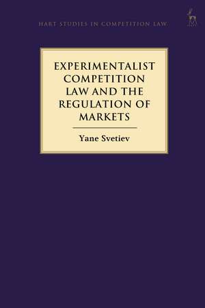 Experimentalist Competition Law and the Regulation of Markets de Yane Svetiev