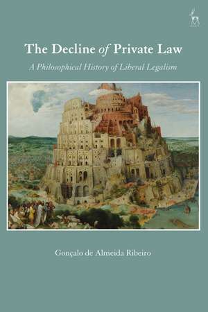 The Decline of Private Law: A Philosophical History of Liberal Legalism de Professor Gonçalo de Almeida Ribeiro