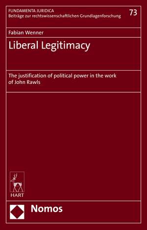 Liberal Legitimacy: The Justification of Political Power in the Work of John Rawls de Dr Fabian Wenner