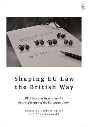 Shaping EU Law the British Way: UK Advocates General at the Court of Justice of the European Union de Graham Butler